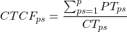 \[ CTCF_{ps} = \frac{\sum_{ps = 1}^p PT_{ps}}{CT_{ps}} \]